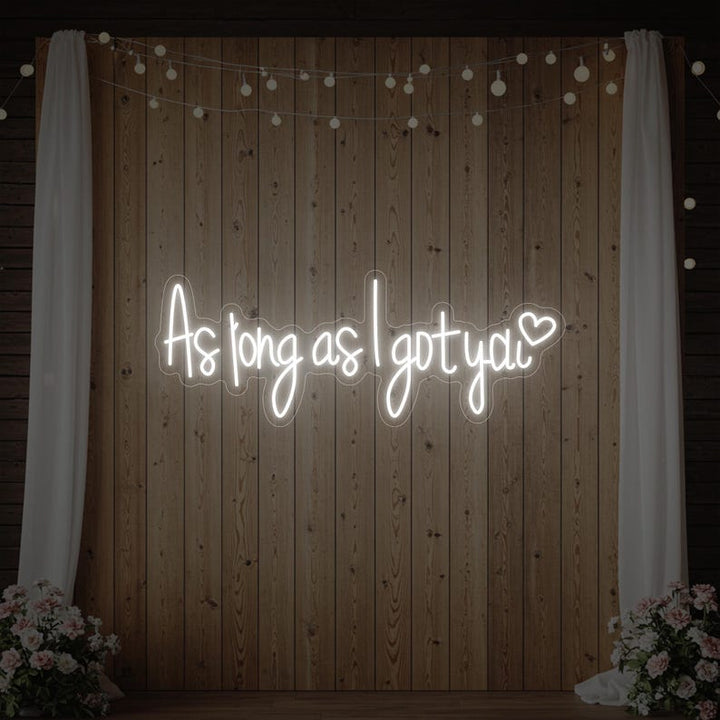 As Long as I Got You Wedding LED Neon Sign by LEDNeons - Cool White 