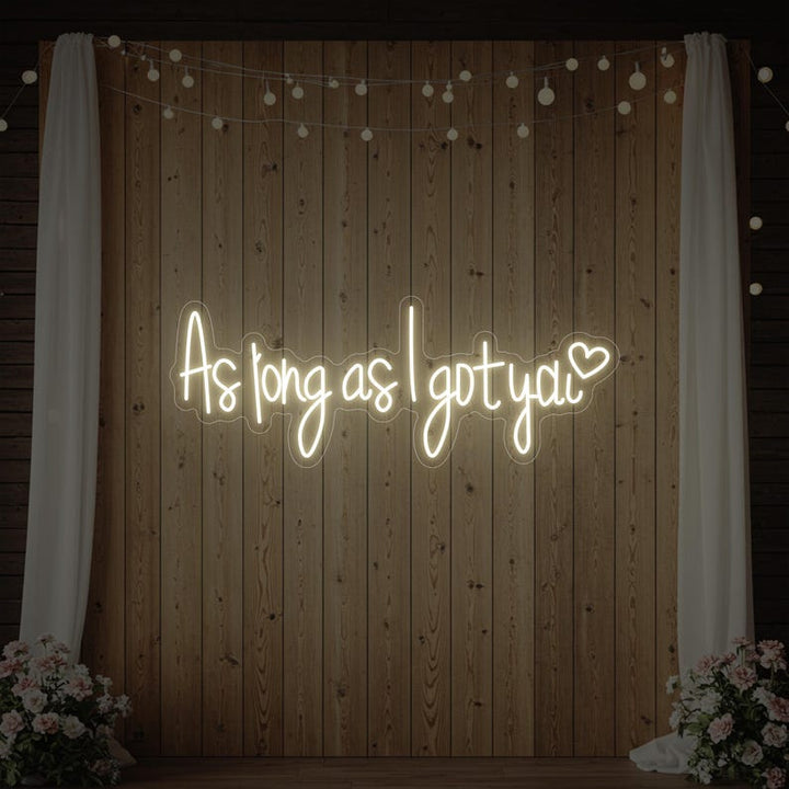 As Long as I Got You Wedding LED Neon Sign by LEDNeons -  Warm White 
