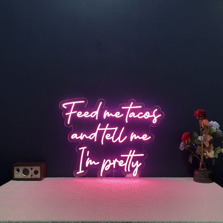 Feed me tackos and tell me I'm Pretty Neon Sign by LEDNeons