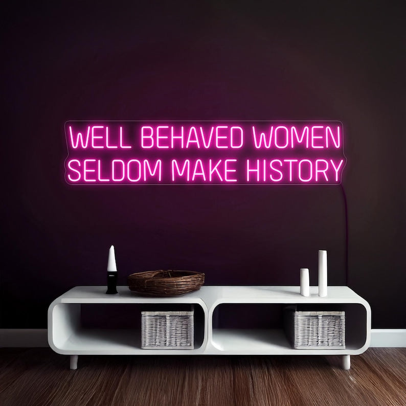Well Behaved Women Seldom Make History Feminist LED Neon Sign by LEDNeons – empowering wall décor for home, studio, or boutique