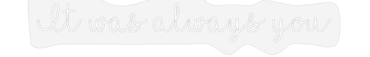 Customized Neon Sign: It was always...