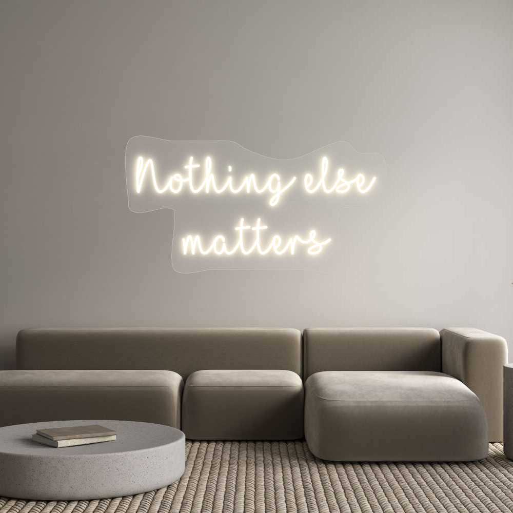 Customized Neon Sign: Nothing else
...