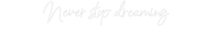 Customized Neon Sign: Never stop dr...