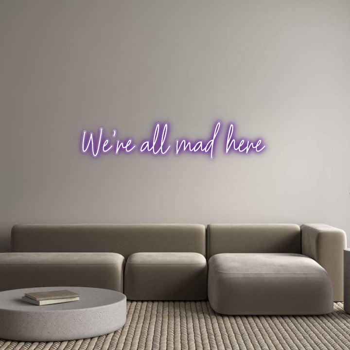 Customized Neon Sign: We're all mad...
