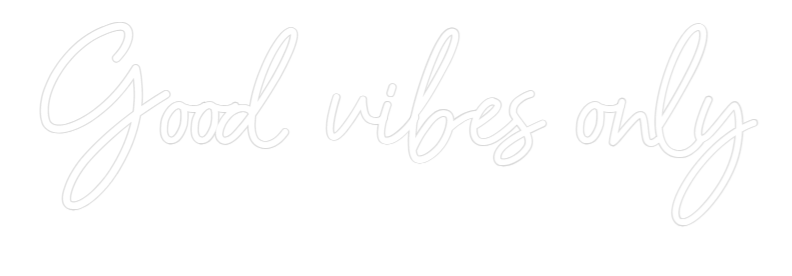 Custom Neon: Good vibes only